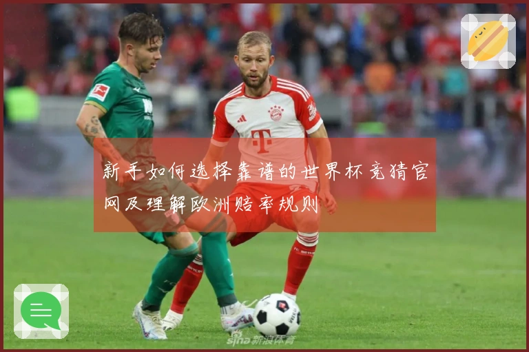 新手如何选择靠谱的世界杯竞猜官网及理解欧洲赔率规则