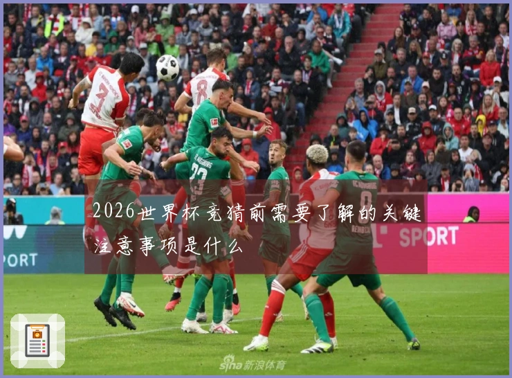 2026世界杯竞猜前需要了解的关键注意事项是什么